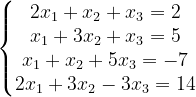 \dpi{120} \left\{\begin{matrix} 2x_{1}+x_{2}+x_{3}=2\\ x_{1}+3x_{2}+x_{3}=5\\ x_{1}+x_{2}+5x_{3}=-7\\ 2x_{1}+3x_{2}-3x_{3}=14 \end{matrix}\right.
